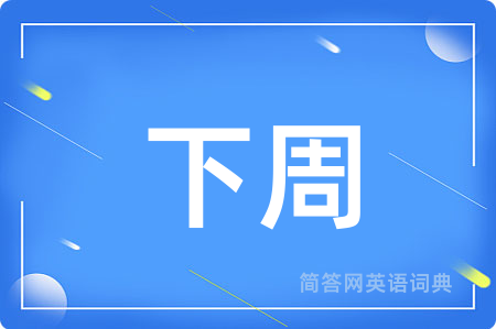 下周用英语怎么说,下周的英语翻译 下周