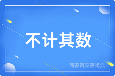 不计其数用英语怎么说,不计其数的英语翻译 不计其数