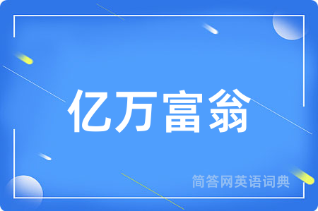 亿万富翁用英语怎么说,亿万富翁的英语翻译 亿万富翁