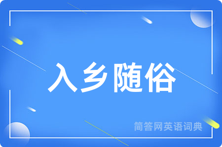 入乡随俗用英语怎么说,入乡随俗的英语翻译 入乡随俗