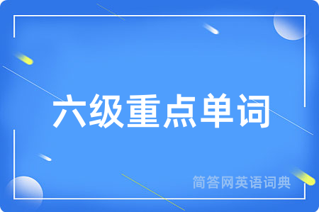 六级重点单词用英语怎么说,六级重点单词的英语翻译 六级重点单词