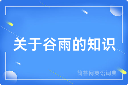 关于谷雨的知识用英语怎么说,关于谷雨的知识的英语翻译 关于谷雨的知识