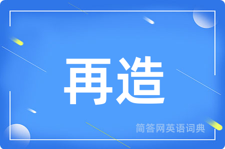 再造用英语怎么说,再造的英语翻译 再造
