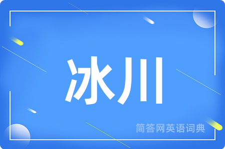 冰川用英语怎么说,冰川的英语翻译 冰川