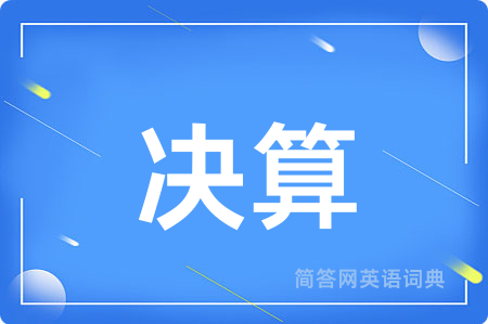 决算用英语怎么说,决算的英语翻译 决算
