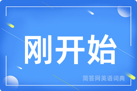 刚开始用英语怎么说,刚开始的英语翻译 刚开始