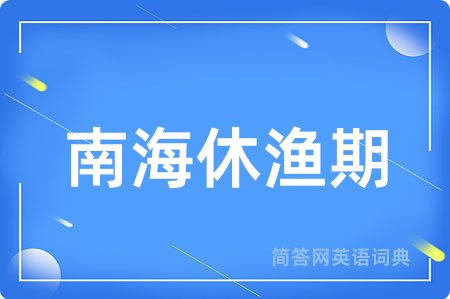 南海休渔期用英语怎么说,南海休渔期的英语翻译 南海休渔期