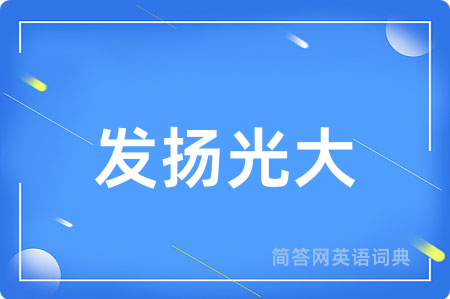 发扬光大用英语怎么说,发扬光大的英语翻译 发扬光大