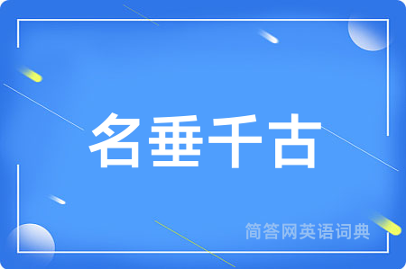 名垂千古用英语怎么说,名垂千古的英语翻译 名垂千古