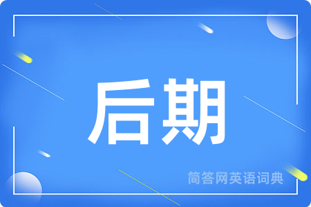 后期用英语怎么说,后期的英语翻译 后期