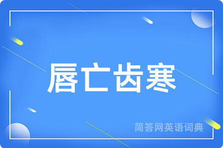 唇亡齿寒用英语怎么说,唇亡齿寒的英语翻译 唇亡齿寒