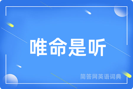 唯命是听用英语怎么说,唯命是听的英语翻译 唯命是听