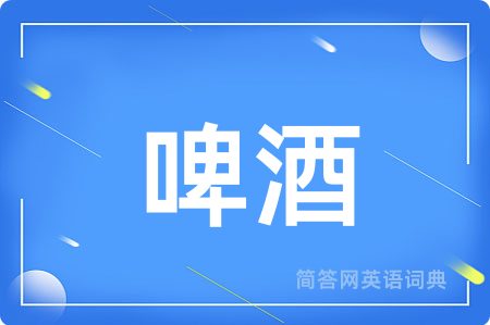 啤酒用英语怎么说,啤酒的英语翻译 啤酒