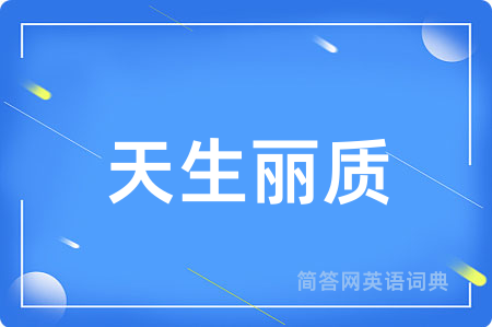 天生丽质用英语怎么说,天生丽质的英语翻译 天生丽质