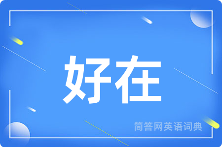 好在用英语怎么说,好在的英语翻译 好在