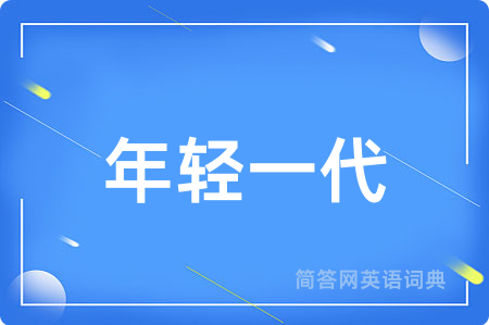 年轻一代用英语怎么说,年轻一代的英语翻译 年轻一代