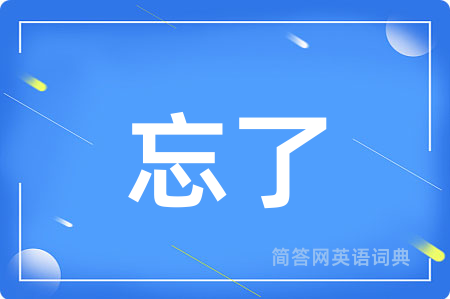 忘了用英语怎么说,忘了的英语翻译 忘了
