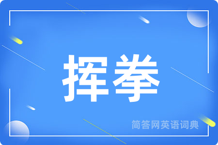 挥拳用英语怎么说,挥拳的英语翻译 挥拳