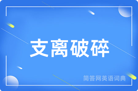 支离破碎用英语怎么说,支离破碎的英语翻译 支离破碎