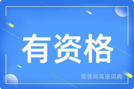 有资格用英语怎么说,有资格的英语翻译 有资格