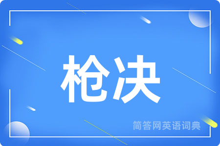 枪决用英语怎么说,枪决的英语翻译 枪决