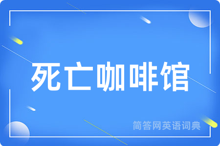 死亡咖啡馆用英语怎么说,死亡咖啡馆的英语翻译 死亡咖啡馆