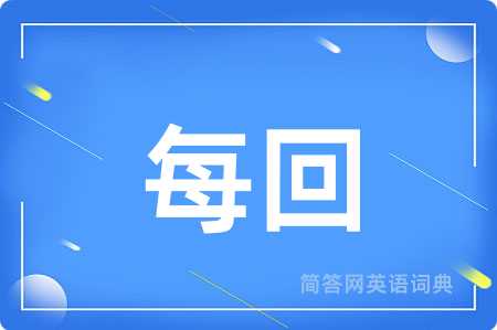 每回用英语怎么说,每回的英语翻译 每回