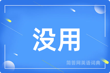 没用用英语怎么说,没用的英语翻译 没用