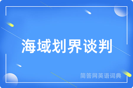 海域划界谈判用英语怎么说,海域划界谈判的英语翻译 海域划界谈判