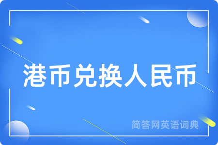 港币兑换人民币用英语怎么说,港币兑换人民币的英语翻译 港币兑换人民币