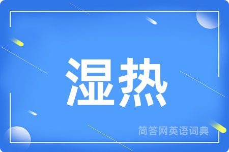湿热用英语怎么说,湿热的英语翻译 湿热