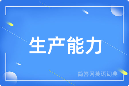 生产能力用英语怎么说,生产能力的英语翻译 生产能力