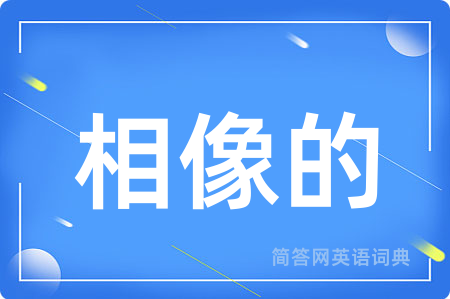 相像的用英语怎么说,相像的的英语翻译 相像的