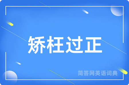 矫枉过正用英语怎么说,矫枉过正的英语翻译 矫枉过正