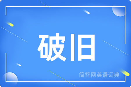 破旧用英语怎么说,破旧的英语翻译 破旧