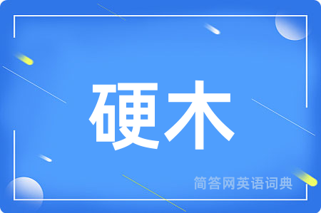 硬木用英语怎么说,硬木的英语翻译 硬木