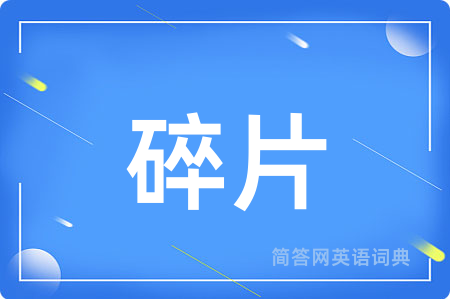 碎片用英语怎么说,碎片的英语翻译 碎片