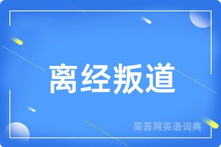 离经叛道用英语怎么说,离经叛道的英语翻译 离经叛道