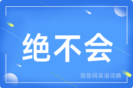 绝不会用英语怎么说,绝不会的英语翻译 绝不会