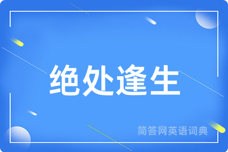 绝处逢生用英语怎么说,绝处逢生的英语翻译 绝处逢生
