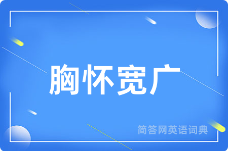 胸怀宽广用英语怎么说,胸怀宽广的英语翻译 胸怀宽广