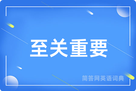 至关重要用英语怎么说,至关重要的英语翻译 至关重要