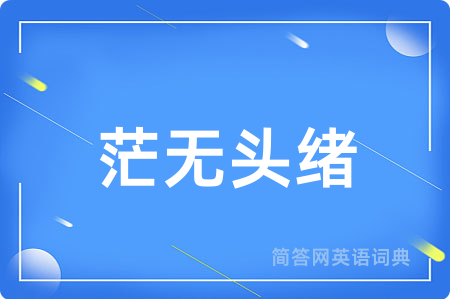 茫无头绪用英语怎么说,茫无头绪的英语翻译 茫无头绪