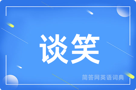 谈笑用英语怎么说,谈笑的英语翻译 谈笑