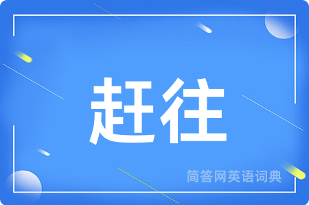 赶往用英语怎么说,赶往的英语翻译 赶往