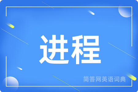 进程用英语怎么说,进程的英语翻译 进程