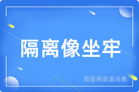 隔离像坐牢用英语怎么说,隔离像坐牢的英语翻译 隔离像坐牢