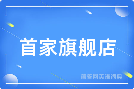 首家旗舰店用英语怎么说,首家旗舰店的英语翻译 首家旗舰店