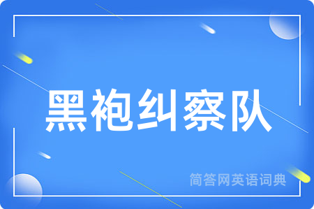 黑袍纠察队用英语怎么说,黑袍纠察队的英语翻译 黑袍纠察队
