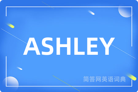 ASHLEY是什么意思,ASHLEY的中文翻译 ASHLEY